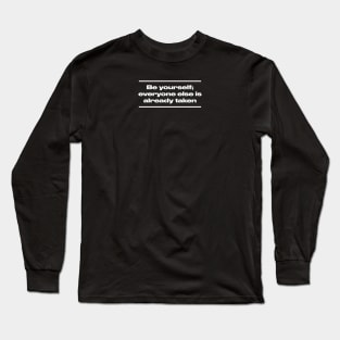 Be yourself; everyone else is already taken. Long Sleeve T-Shirt